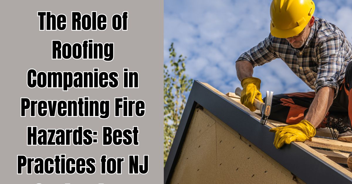 The Role of Roofing Companies in Preventing Fire Hazards