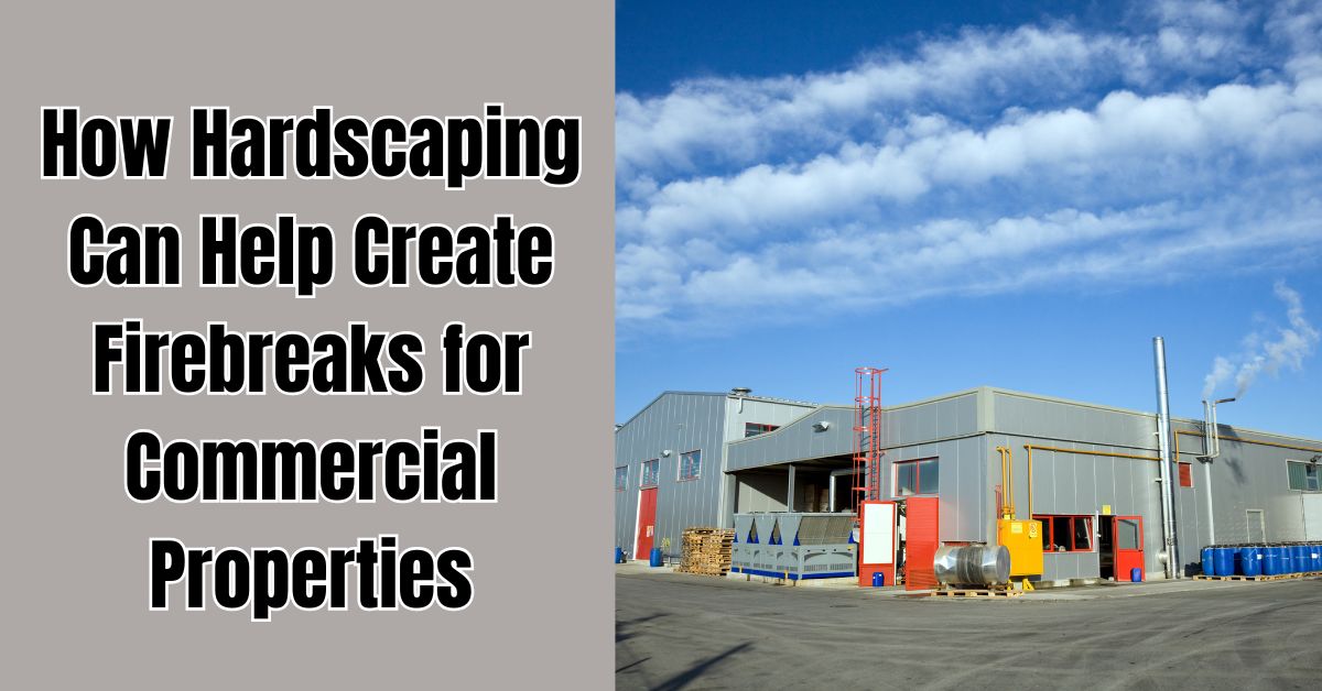 How Hardscaping Can Help Create Firebreaks for Commercial Properties